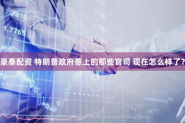 豪泰配资 特朗普政府惹上的那些官司 现在怎么样了?