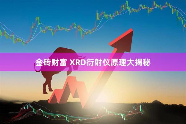 金砖财富 XRD衍射仪原理大揭秘